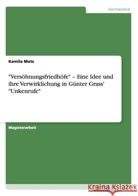 Versöhnungsfriedhöfe - Eine Idee und ihre Verwirklichung in Günter Grass' Unkenrufe Motz, Kamila 9783640436736 Grin Verlag - książka