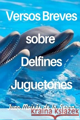 Versos Breves Sobre Delfines Juguetones Juan Moisés de la Serna 9788835429883 Tektime - książka