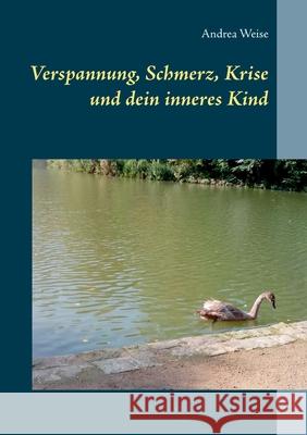 Verspannung, Schmerz, Krise und dein inneres Kind Andrea Weise 9783754325629 Books on Demand - książka