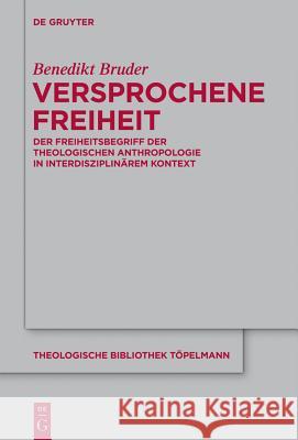 Versprochene Freiheit: Der Freiheitsbegriff Der Theologischen Anthropologie in Interdisziplinärem Kontext Benedikt Bruder 9783110307481 De Gruyter - książka