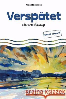 Verspätet - oder entschleunigt Reimerdes, Anne 9781983837180 Createspace Independent Publishing Platform - książka