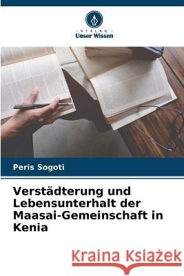 Verstädterung und Lebensunterhalt der Maasai-Gemeinschaft in Kenia Sogoti, Peris 9786205311776 Verlag Unser Wissen - książka