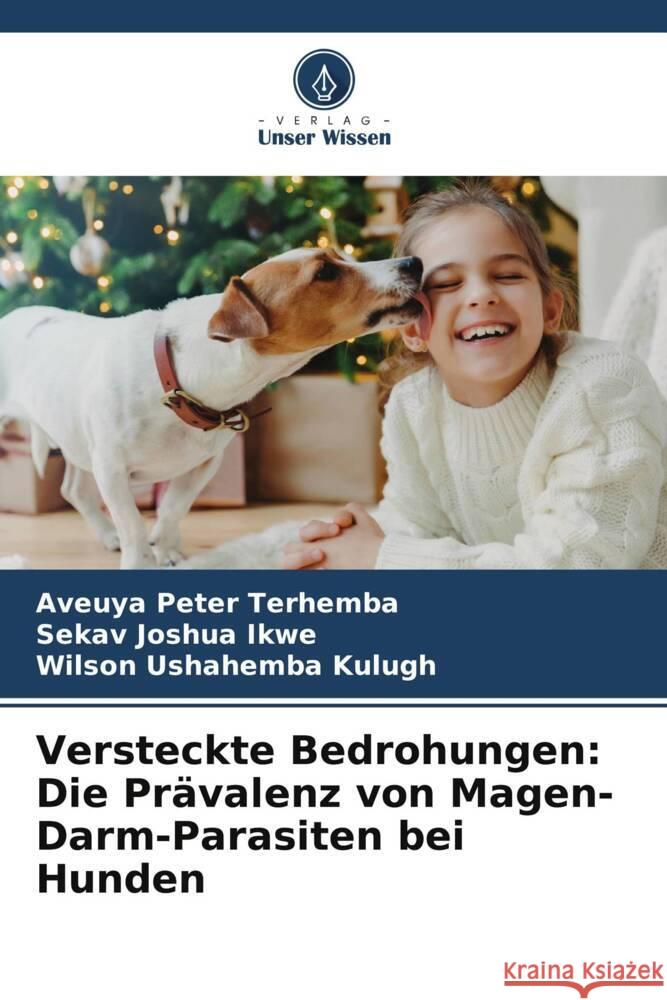 Versteckte Bedrohungen: Die Prävalenz von Magen-Darm-Parasiten bei Hunden Terhemba, Aveuya Peter, Ikwe, Sekav Joshua, Kulugh, Wilson Ushahemba 9786208301651 Verlag Unser Wissen - książka