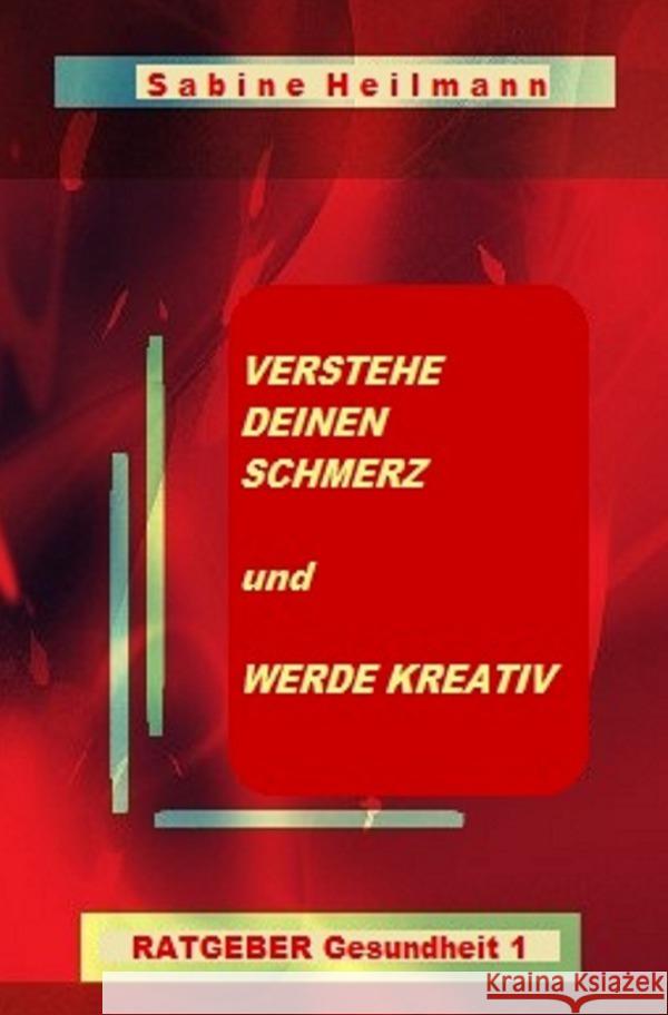 Verstehe deinen Schmerz und werde kreativ : Ratgeber Gesundheit 1 Heilmann, Sabine 9783750273382 epubli - książka