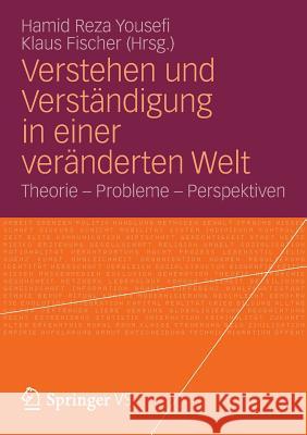 Verstehen Und Verständigung in Einer Veränderten Welt: Theorie - Probleme - Perspektiven Yousefi, Hamid Reza 9783531197203 Springer vs - książka