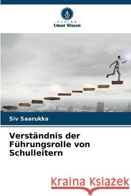 Verst?ndnis der F?hrungsrolle von Schulleitern Siv Saarukka 9786205606865 Verlag Unser Wissen - książka