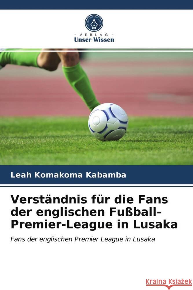 Verständnis für die Fans der englischen Fußball-Premier-League in Lusaka Kabamba, Leah Komakoma 9786203730197 Verlag Unser Wissen - książka