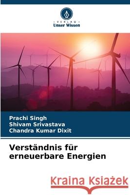 Verst?ndnis f?r erneuerbare Energien Prachi Singh Shivam Srivastava Chandra Kumar Dixit 9786207941353 Verlag Unser Wissen - książka