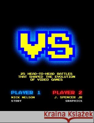Versus: 25 Head-to-Head Battles that Shaped the Evolution of Video Games Nelson, Nick 9781716471599 Lulu.com - książka