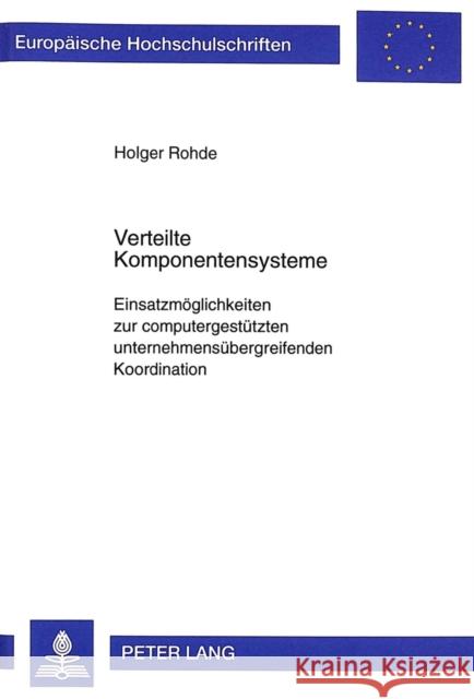 Verteilte Komponentensysteme: Einsatzmoeglichkeiten Zur Computergestuetzten Unternehmensuebergreifenden Koordination Rohde, Holger 9783631347492 Peter Lang Gmbh, Internationaler Verlag Der W - książka