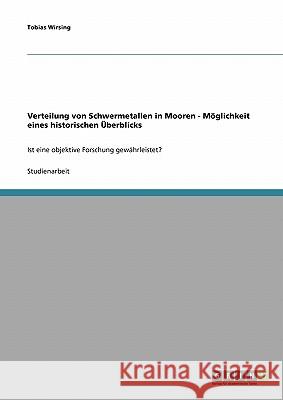 Verteilung von Schwermetallen in Mooren - Möglichkeit eines historischen Überblicks: Ist eine objektive Forschung gewährleistet? Wirsing, Tobias 9783638659581 Grin Verlag - książka