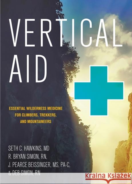 Vertical Aid: Essential Wilderness Medicine for Climbers, Trekkers, and Mountaineers Seth Hawkins J. Pearce Beissinger Deb Simon 9781581574449 Countryman Press - książka