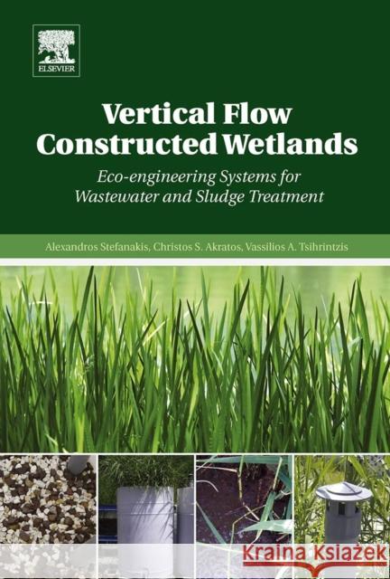 Vertical Flow Constructed Wetlands: Eco-Engineering Systems for Wastewater and Sludge Treatment Stefanakis, Alexandros 9780124046122 Elsevier Science & Technology - książka