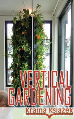 Vertical Gardening Complete Guide to Building the Perfect Vertical Garden! Maddie Alexander 9781495499371 Createspace - książka