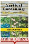 Vertical Gardening: More Garden in Less Space (Large Print): Gardening Basics for Beginners Series Nina Greene   9781634283342 Speedy Publishing LLC