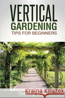 Vertical Gardening Tips For Beginners Tripp, Timothy 9781495493669 Createspace - książka