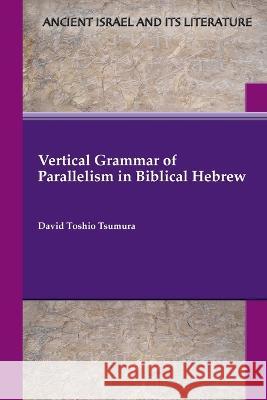 Vertical Grammar of Parallelism in Biblical Hebrew David Toshio Tsumura 9781628374339 SBL Press - książka