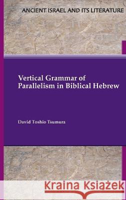 Vertical Grammar of Parallelism in Biblical Hebrew David Toshio Tsumura 9781628374346 SBL Press - książka