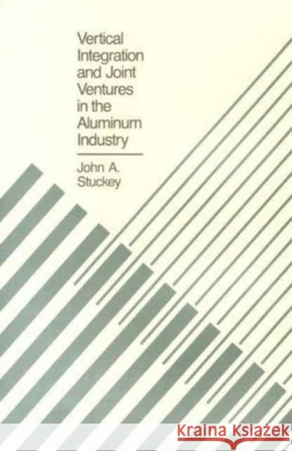 Vertical Integration and Joint Ventures in the Aluminum Industry John A. Stuckey 9780674934900 Harvard University Press - książka