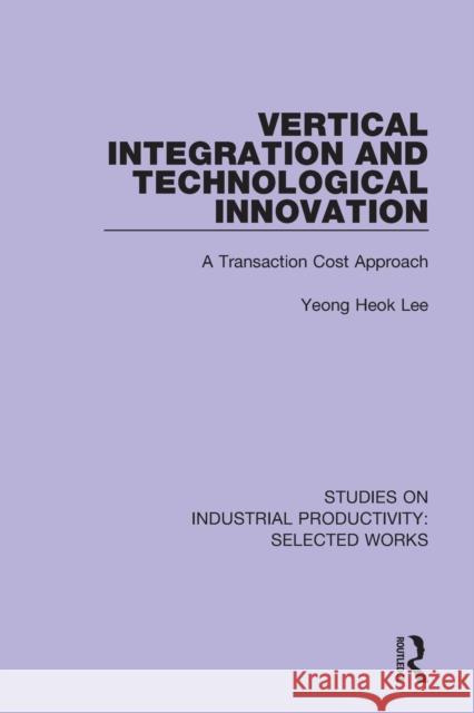 Vertical Integration and Technological Innovation: A Transaction Cost Approach Yeong Heok Lee 9781138315037 Routledge - książka