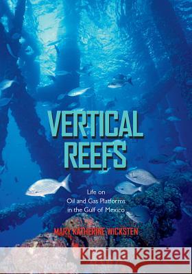 Vertical Reefs: Life on Oil and Gas Platforms in the Gulf of Mexico Mary K. Wicksten 9781623493110 Texas A&M University Press - książka