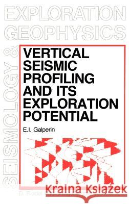 Vertical Seismic Profiling and Its Exploration Potential E. I. Galperin 9789027714503 KLUWER ACADEMIC PUBLISHERS GROUP - książka