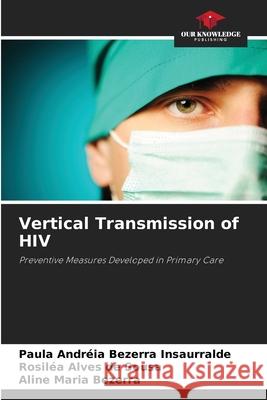 Vertical Transmission of HIV Bezerra Insaurralde, Paula Andréia, de Sousa, Rosiléa Alves, Bezerra, Aline Maria 9786206815068 Our Knowledge Publishing - książka