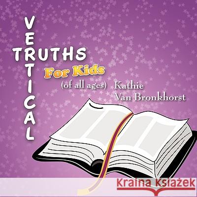 Vertical Truths for Kids: (of all ages) Van Bronkhorst, Kathie 9781438997315 Authorhouse - książka