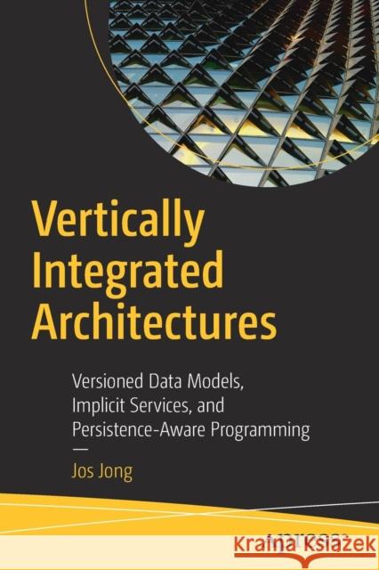 Vertically Integrated Architectures: Versioned Data Models, Implicit Services, and Persistence-Aware Programming Jong, Jos 9781484242513 Apress - książka