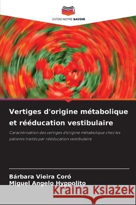 Vertiges d'origine métabolique et rééducation vestibulaire Vieira Coró, Bárbara, Hyppolito, Miguel Angelo 9786208761301 Editions Notre Savoir - książka