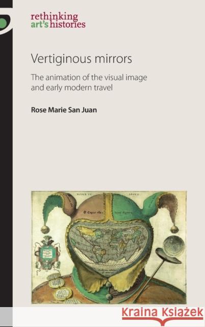 Vertiginous Mirrors: The Animation of the Visual Image and Early Modern Travel San Juan, Rose Marie 9780719084812 Manchester University Press - książka