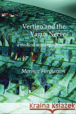 Vertigo and the Vagus Nerve - a medical mystery solved? Fergusson, Merryn 9781849211604 Kennedy & Boyd - książka