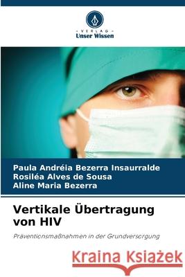 Vertikale Übertragung von HIV Bezerra Insaurralde, Paula Andréia, de Sousa, Rosiléa Alves, Bezerra, Aline Maria 9786206815082 Verlag Unser Wissen - książka