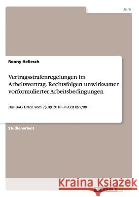 Vertragsstrafenregelungen im Arbeitsvertrag. Rechtsfolgen unwirksamer vorformulierter Arbeitsbedingungen: Das BAG Urteil vom 23.09.2010 - 8 AZR 897/08 Hellesch, Ronny 9783668024359 Grin Verlag - książka