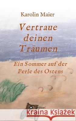 Vertraue deinen Träumen: Ein Sommer auf der Perle des Ostens Maier, Karolin 9783347135703 Tredition Gmbh - książka