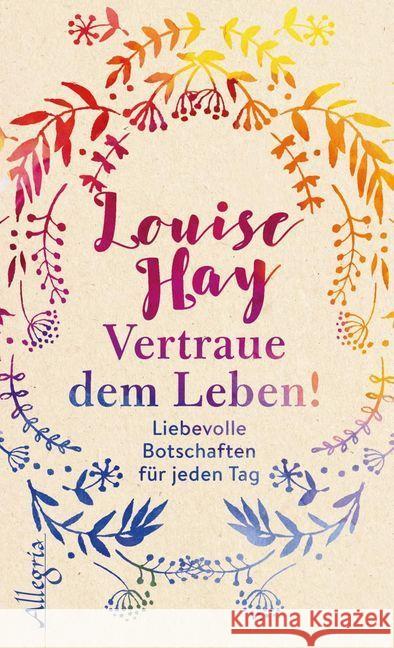 Vertraue dem Leben! : Liebevolle Botschaften für jeden Tag Hay, Louise L. 9783793424031 Allegria - książka