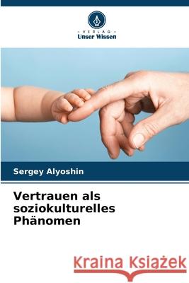Vertrauen als soziokulturelles Phänomen Alyoshin, Sergey 9786209045196 Verlag Unser Wissen - książka