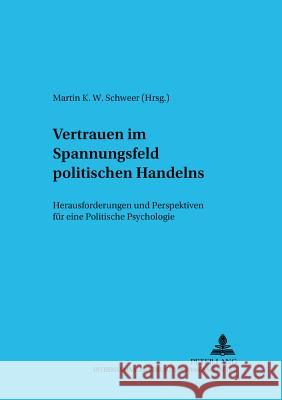 Vertrauen Im Spannungsfeld Politischen Handelns: Herausforderungen Und Perspektiven Fuer Eine Politische Psychologie Schweer, Martin K. W. 9783631517390 Lang, Peter, Gmbh, Internationaler Verlag Der - książka