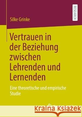 Vertrauen in der Beziehung zwischen Lehrenden und Lernenden: Eine theoretische und empirische Studie Grinke, Silke 9783658383060 Springer Fachmedien Wiesbaden - książka