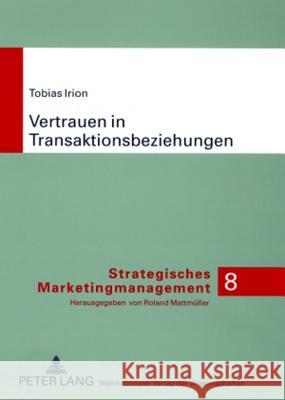 Vertrauen in Transaktionsbeziehungen: Marketingwissenschaftliche Grundlegungen Und Praktische Ansatzpunkte Fuer Ein Strategisches Vertrauensmanagement Mattmüller, Roland 9783631565704 Lang, Peter, Gmbh, Internationaler Verlag Der - książka