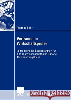 Vertrauen in Wirtschaftsprüfer: Konzeptioneller Bezugsrahmen Für Eine Realwissenschaftliche Theorie Der Erwartungslücke Bahr, Andreas 9783824479092 Gabler - książka