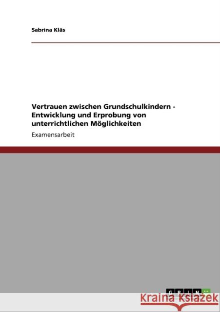 Vertrauen zwischen Grundschulkindern - Entwicklung und Erprobung von unterrichtlichen Möglichkeiten Kläs, Sabrina 9783640218462 Grin Verlag - książka