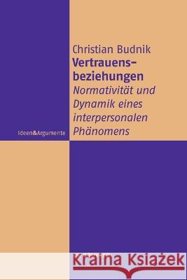 Vertrauensbeziehungen: Normativitat Und Dynamik Eines Interpersonalen Phanomens Christian Budnik   9783111270982 de Gruyter - książka