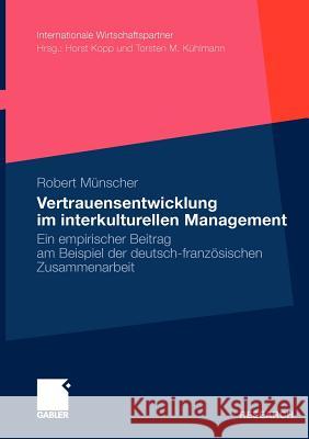 Vertrauensentwicklung Im Interkulturellen Management: Ein Empirischer Beitrag Am Beispiel Der Deutsch-Französischen Zusammenarbeit Münscher, Robert 9783834927101 Gabler - książka