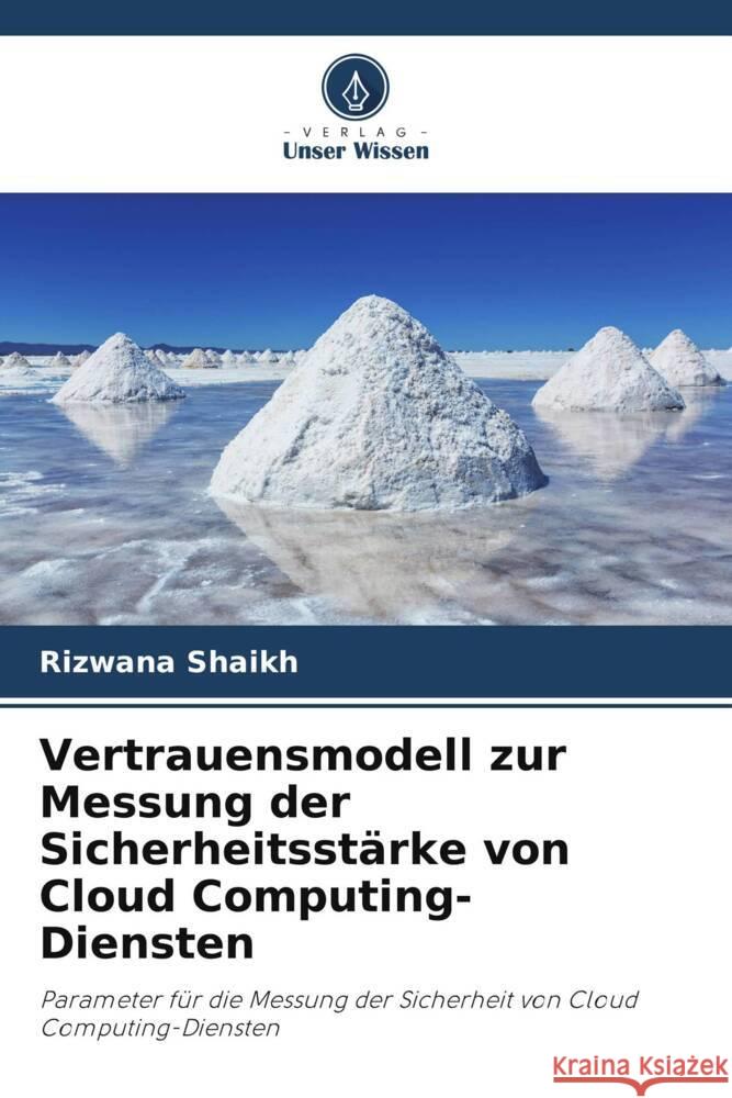 Vertrauensmodell zur Messung der Sicherheitsst?rke von Cloud Computing-Diensten Rizwana Shaikh 9786206916208 Verlag Unser Wissen - książka