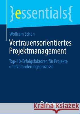 Vertrauensorientiertes Projektmanagement: Top-10-Erfolgsfaktoren Für Projekte Und Veränderungsprozesse​ Schön, Wolfram 9783658306175 Springer Gabler - książka