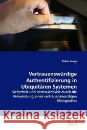 Vertrauenswürdige Authentifizierung in Ubiquitären Systemen : Sicherheit und Vertraulichkeit durch die Verwendung eines vertrauenswürdigen Kleingerätes Lange, Stefan 9783639097559 VDM Verlag Dr. Müller - książka