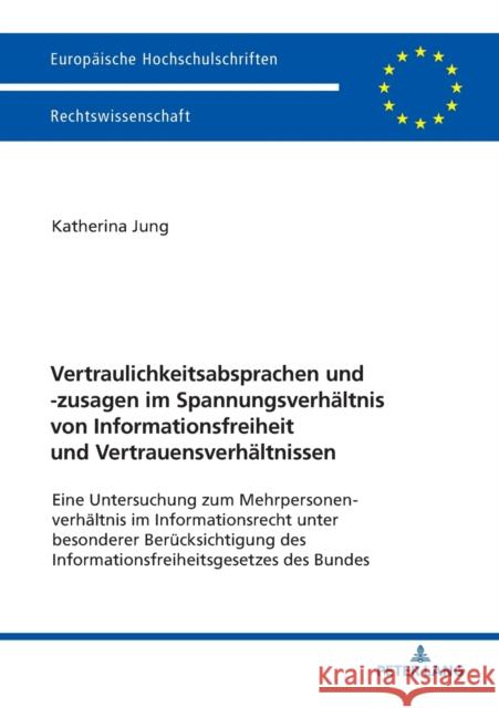 Vertraulichkeitsabsprachen und -zusagen im Spannungsverhältnis von Informationsfreiheit und Vertrauensverhältnissen; Eine Untersuchung zum Mehrpersone Jung, Katherina 9783631756829 Peter Lang Gmbh, Internationaler Verlag Der W - książka