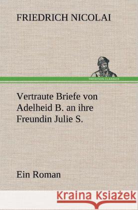 Vertraute Briefe von Adelheid B. an ihre Freundin Julie S. Nicolai, Friedrich 9783847258018 TREDITION CLASSICS - książka