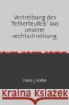 Vertreibung des 'fehlerteufels' aus unserer rechtschreibung kolbe, hans-j. 9783752997279 epubli